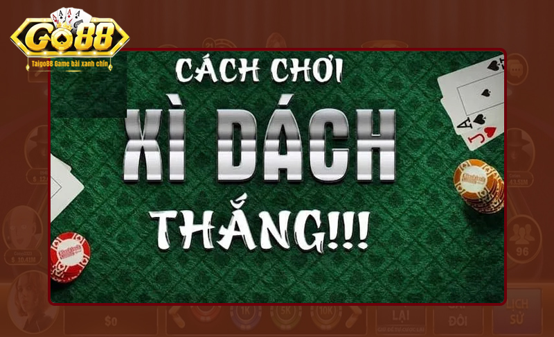 Khám phá cách chơi Xì Dách luôn thắng